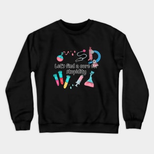 Let's find a cure for stupidity Crewneck Sweatshirt